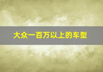 大众一百万以上的车型