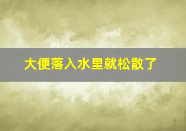 大便落入水里就松散了