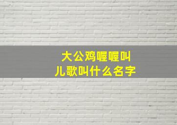 大公鸡喔喔叫儿歌叫什么名字