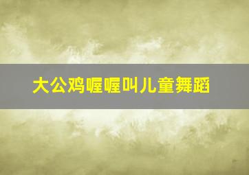 大公鸡喔喔叫儿童舞蹈