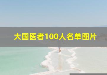 大国医者100人名单图片