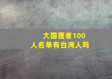 大国医者100人名单有台湾人吗