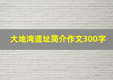 大地湾遗址简介作文300字