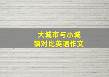 大城市与小城镇对比英语作文