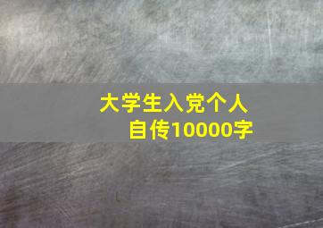 大学生入党个人自传10000字