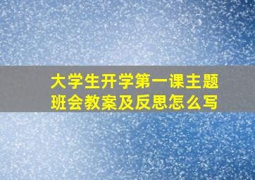 大学生开学第一课主题班会教案及反思怎么写