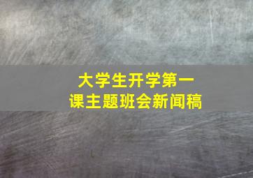 大学生开学第一课主题班会新闻稿