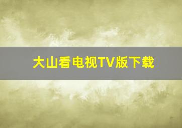 大山看电视TV版下载