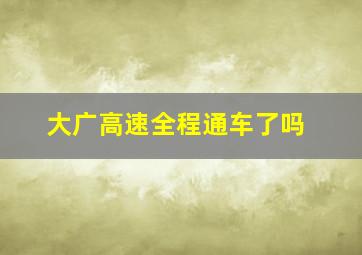 大广高速全程通车了吗