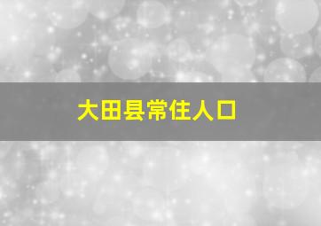 大田县常住人口