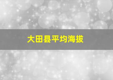 大田县平均海拔