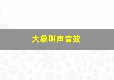 大象叫声音效