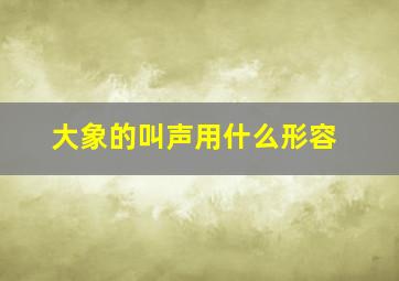 大象的叫声用什么形容