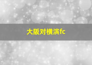 大阪对横滨fc