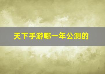 天下手游哪一年公测的