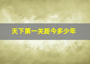 天下第一关距今多少年