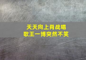 天天向上肖战唱歌王一博突然不笑