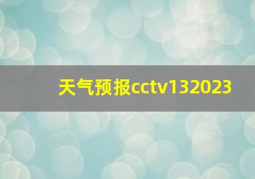 天气预报cctv132023