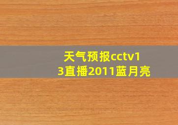 天气预报cctv13直播2011蓝月亮