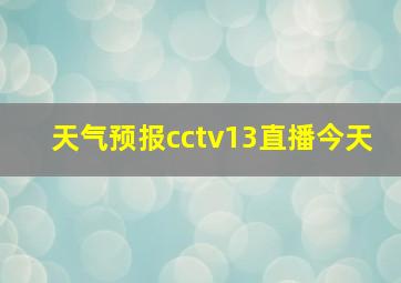 天气预报cctv13直播今天