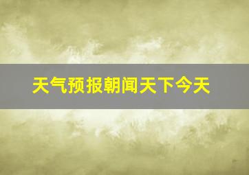 天气预报朝闻天下今天