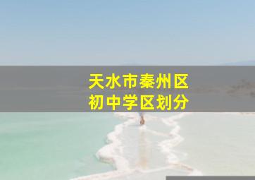 天水市秦州区初中学区划分