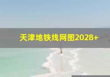 天津地铁线网图2028+