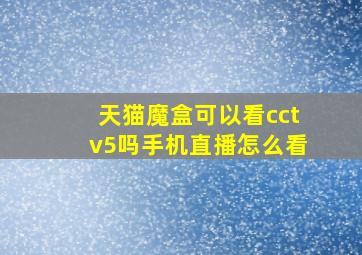 天猫魔盒可以看cctv5吗手机直播怎么看