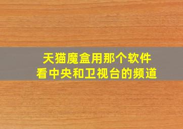 天猫魔盒用那个软件看中央和卫视台的频道