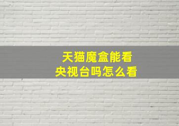 天猫魔盒能看央视台吗怎么看