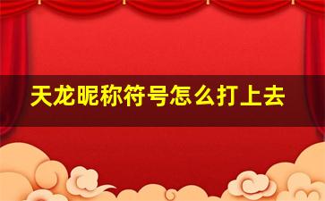 天龙昵称符号怎么打上去