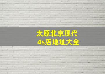 太原北京现代4s店地址大全