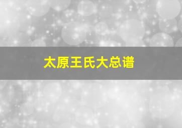 太原王氏大总谱