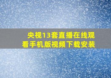 央视13套直播在线观看手机版视频下载安装