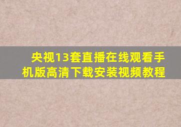 央视13套直播在线观看手机版高清下载安装视频教程