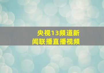 央视13频道新闻联播直播视频