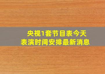 央视1套节目表今天表演时间安排最新消息