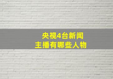 央视4台新闻主播有哪些人物