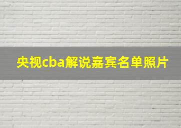 央视cba解说嘉宾名单照片