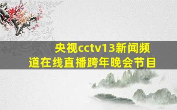 央视cctv13新闻频道在线直播跨年晚会节目