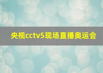 央视cctv5现场直播奥运会