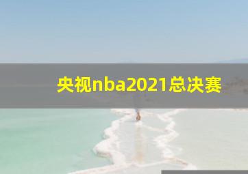 央视nba2021总决赛