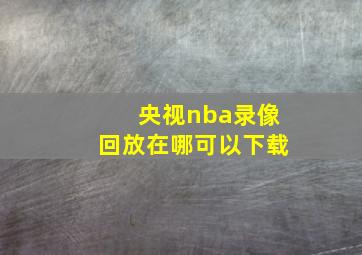 央视nba录像回放在哪可以下载