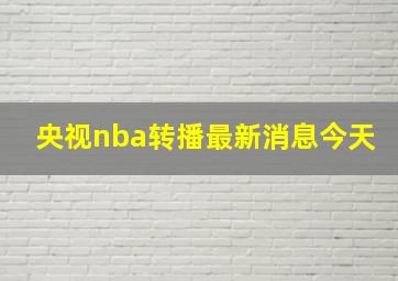 央视nba转播最新消息今天