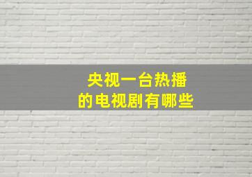 央视一台热播的电视剧有哪些