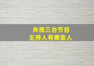 央视三台节目主持人有哪些人