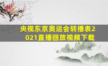 央视东京奥运会转播表2021直播回放视频下载