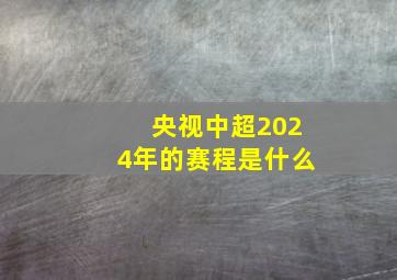 央视中超2024年的赛程是什么