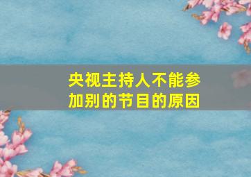 央视主持人不能参加别的节目的原因