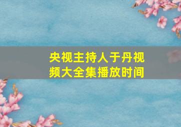 央视主持人于丹视频大全集播放时间